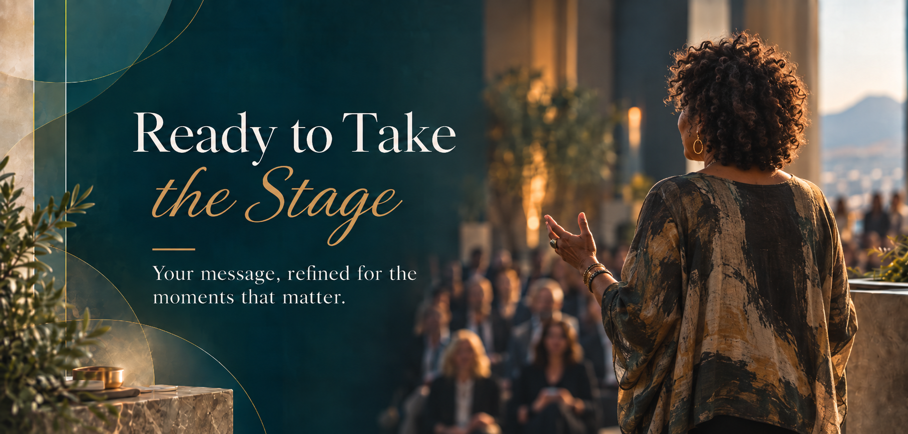 Ready to take the stage. Your message, refined for the moments that matter.